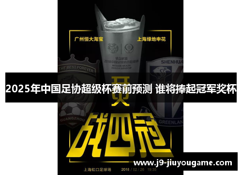 2025年中国足协超级杯赛前预测 谁将捧起冠军奖杯
