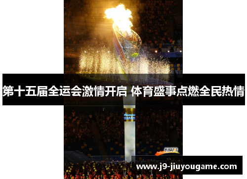 第十五届全运会激情开启 体育盛事点燃全民热情