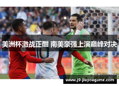 美洲杯激战正酣 南美豪强上演巅峰对决