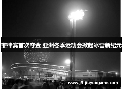 菲律宾首次夺金 亚洲冬季运动会掀起冰雪新纪元