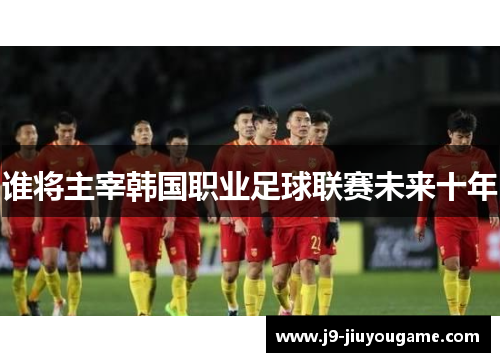 谁将主宰韩国职业足球联赛未来十年