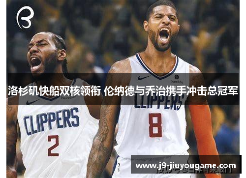 洛杉矶快船双核领衔 伦纳德与乔治携手冲击总冠军