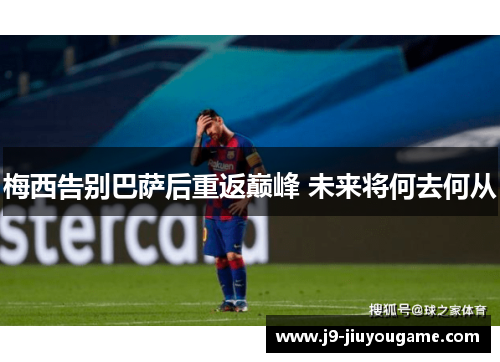 梅西告别巴萨后重返巅峰 未来将何去何从