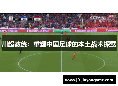 川超教练：重塑中国足球的本土战术探索