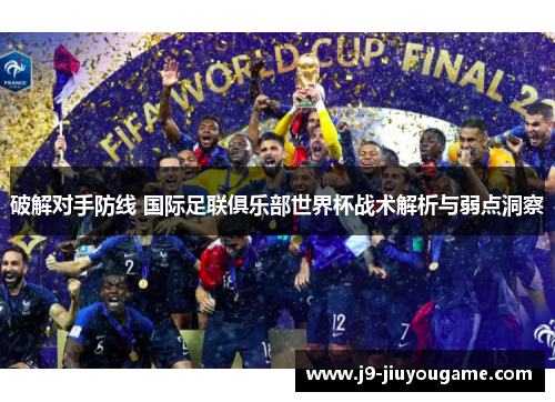 破解对手防线 国际足联俱乐部世界杯战术解析与弱点洞察